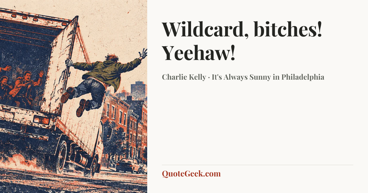 “Wildcard, bitches! Yeehaw!” — Charlie Kelly · It's Always Sunny in Philadelphia. Illustrated QuoteGeek card.