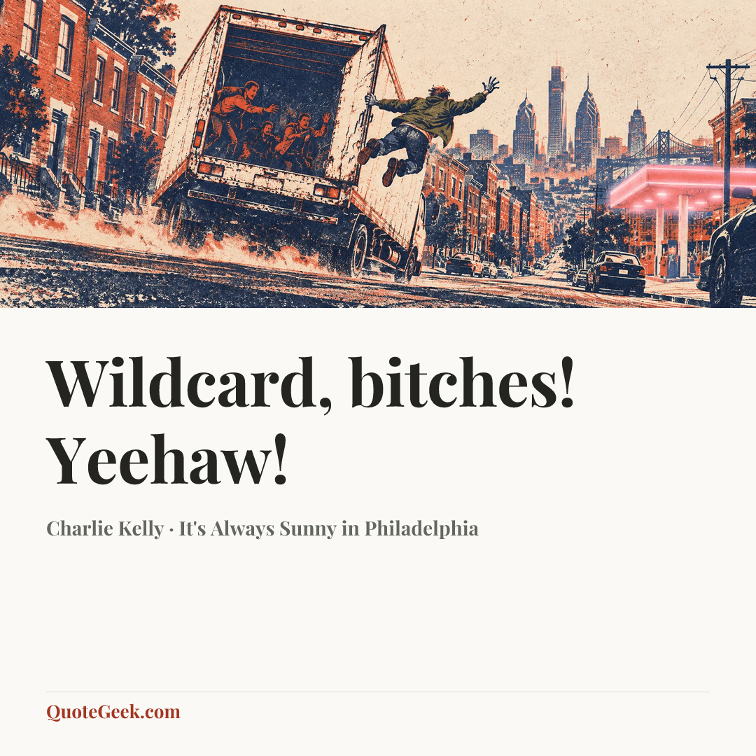 “Wildcard, bitches! Yeehaw!” — Charlie Kelly · It's Always Sunny in Philadelphia. Illustrated QuoteGeek card.