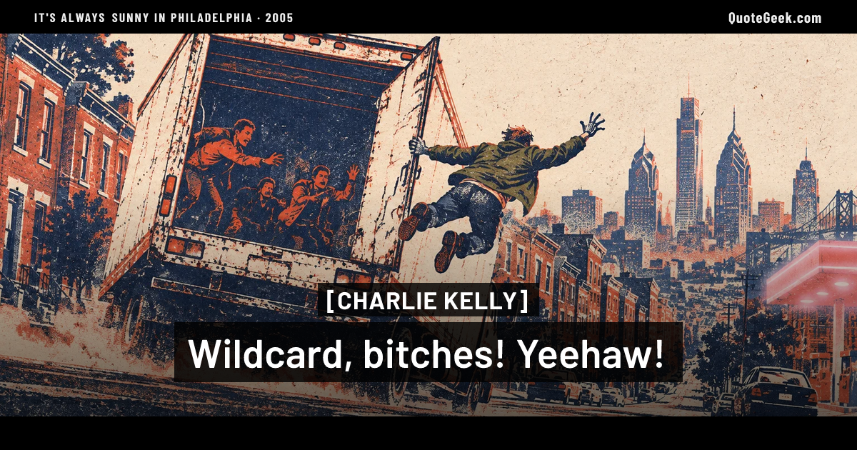 “Wildcard, bitches! Yeehaw!” — Charlie Kelly · It's Always Sunny in Philadelphia. Illustrated QuoteGeek card.