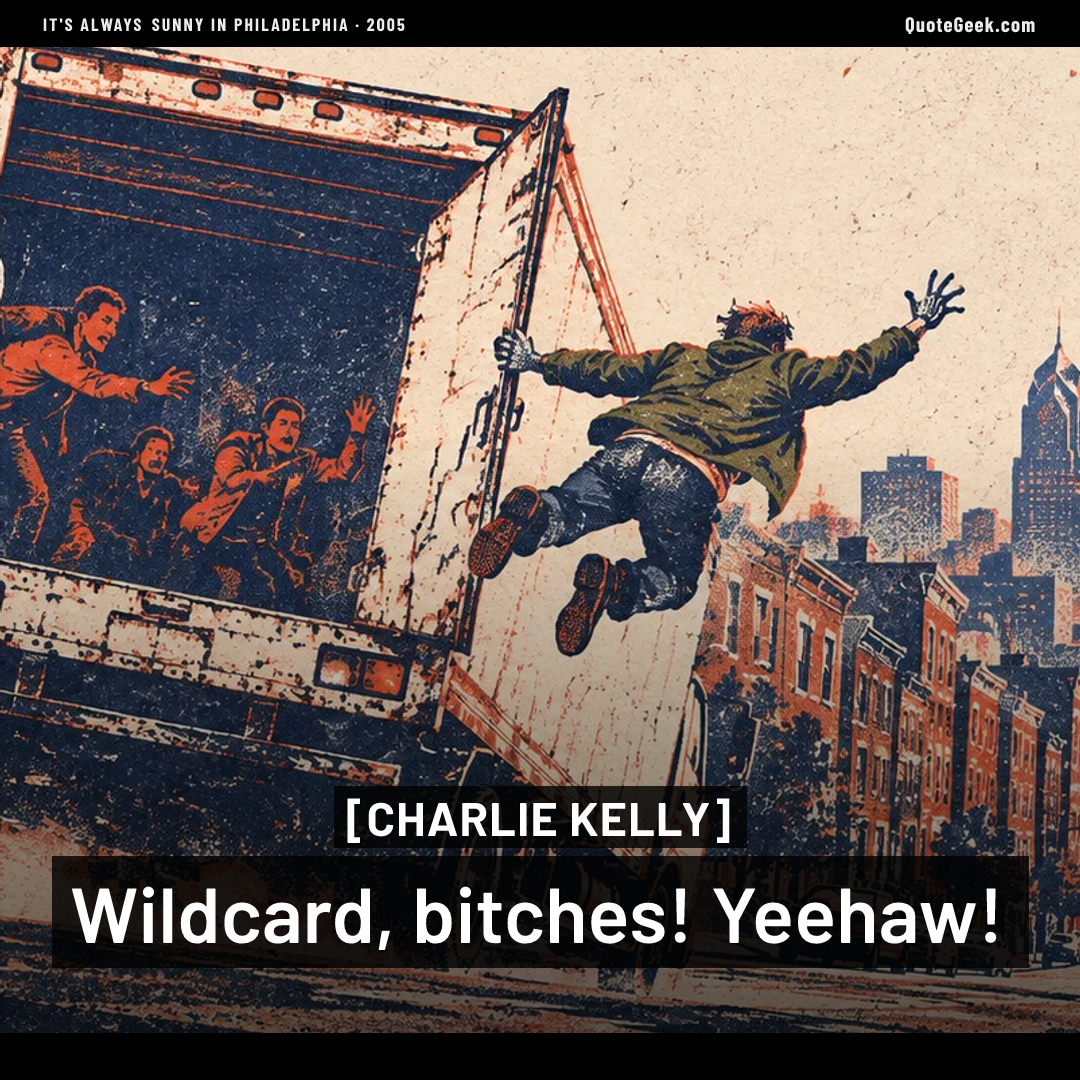 “Wildcard, bitches! Yeehaw!” — Charlie Kelly · It's Always Sunny in Philadelphia. Illustrated QuoteGeek card.