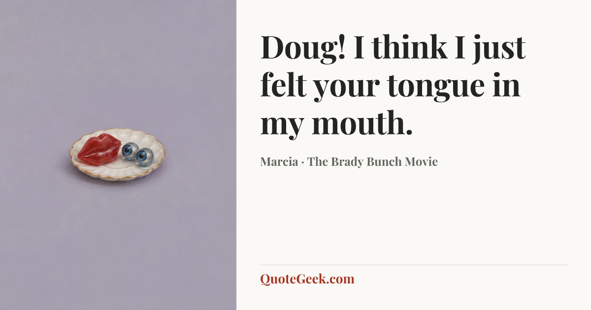 “Doug! I think I just felt your tongue in my mouth.” — Marcia · The Brady Bunch Movie. Illustrated QuoteGeek card.
