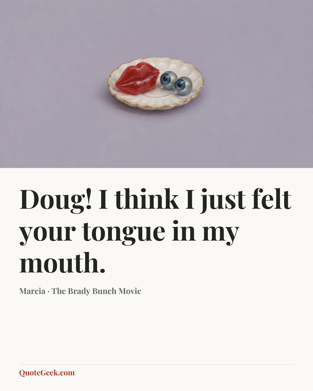 “Doug! I think I just felt your tongue in my mouth.” — Marcia · The Brady Bunch Movie. Illustrated QuoteGeek card.