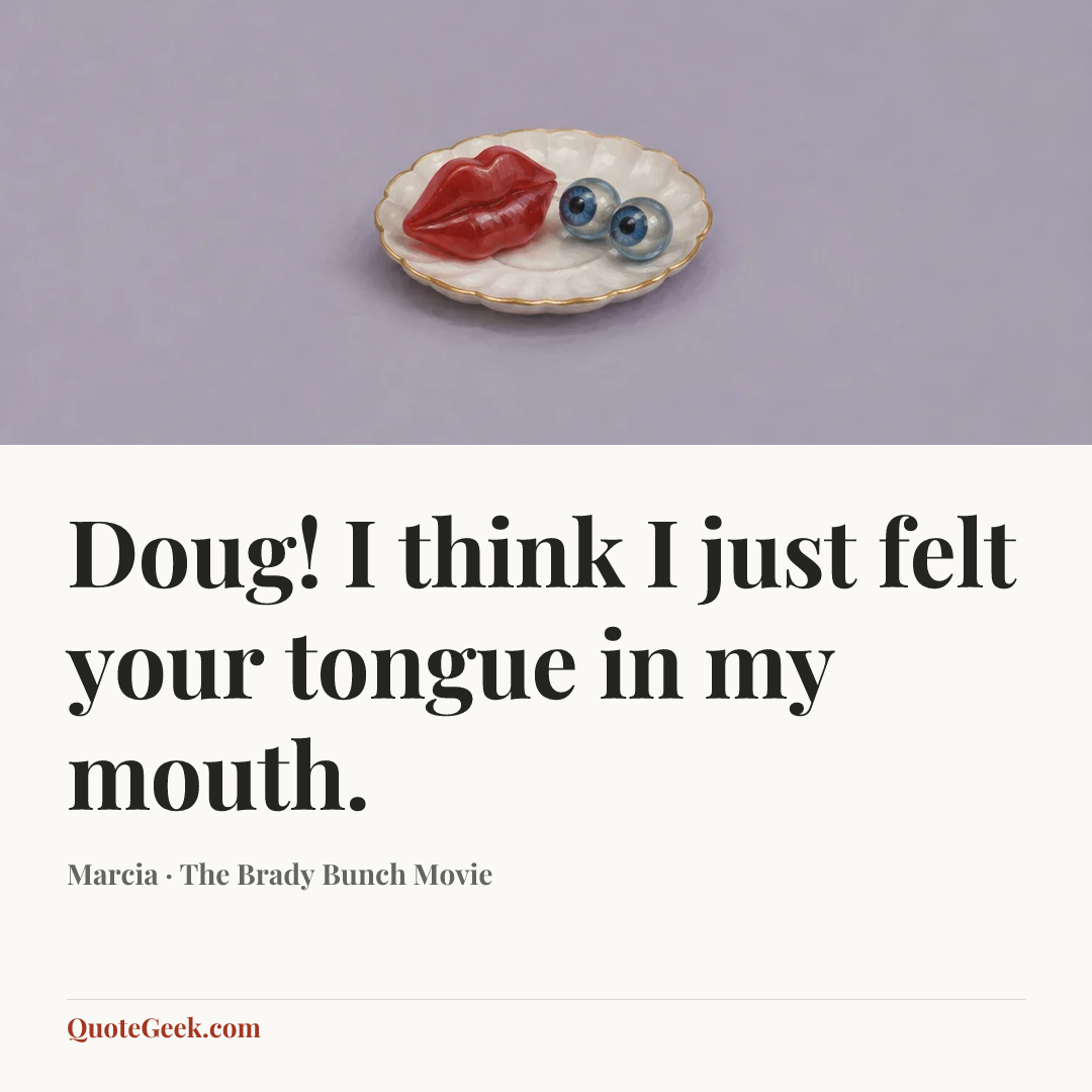 “Doug! I think I just felt your tongue in my mouth.” — Marcia · The Brady Bunch Movie. Illustrated QuoteGeek card.