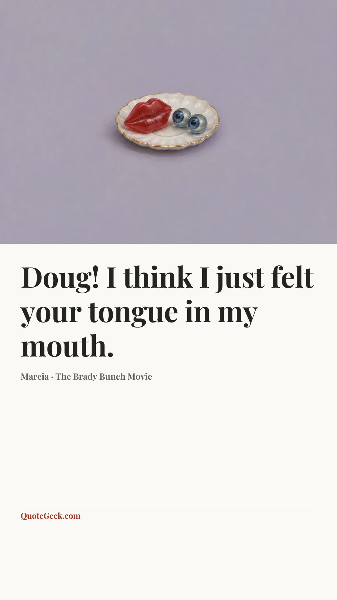“Doug! I think I just felt your tongue in my mouth.” — Marcia · The Brady Bunch Movie. Illustrated QuoteGeek card.