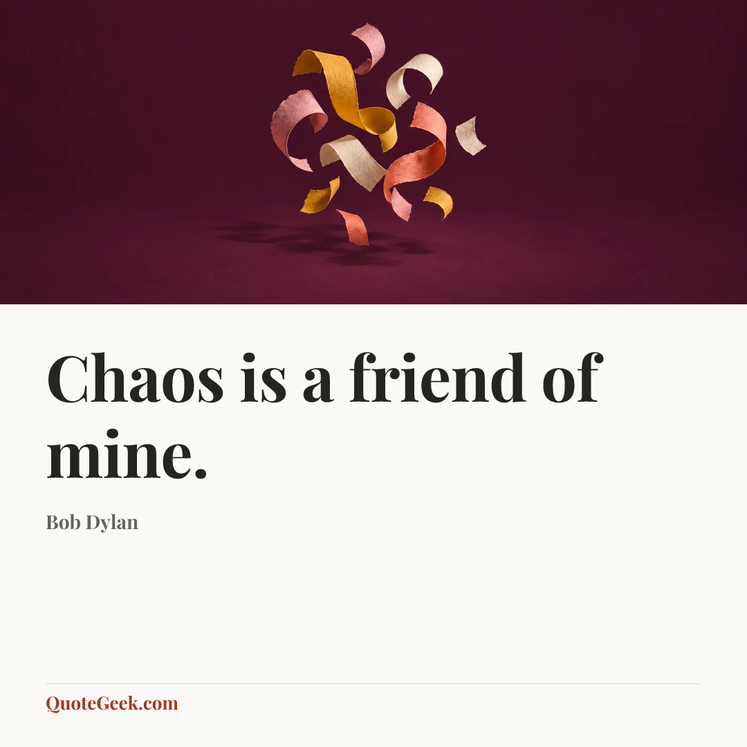 “Chaos is a friend of mine.” — Bob Dylan. Illustrated QuoteGeek card.