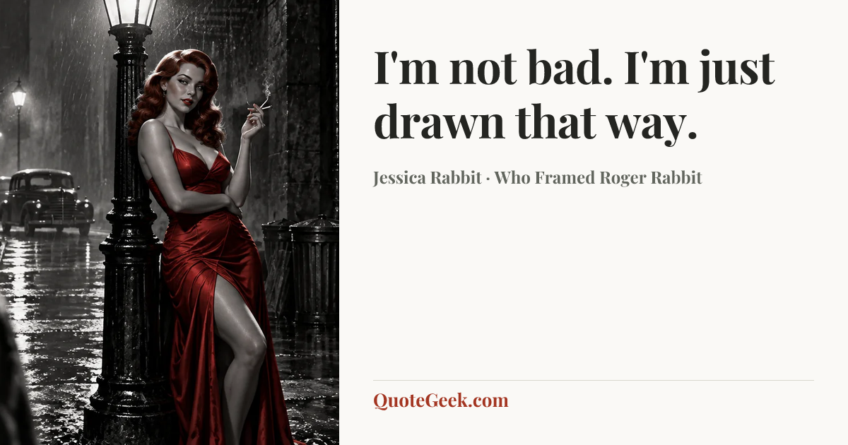 “I'm not bad. I'm just drawn that way.” — Jessica Rabbit · Who Framed Roger Rabbit. Illustrated QuoteGeek card.