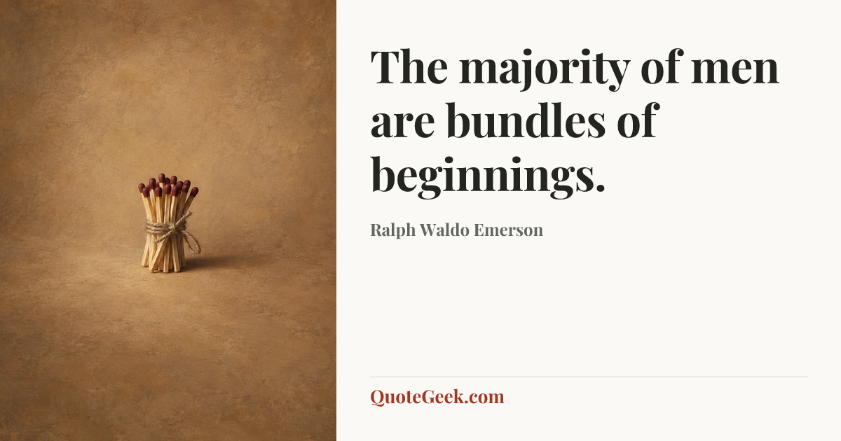 “The majority of men are bundles of beginnings.” — Ralph Waldo Emerson. Illustrated QuoteGeek card.