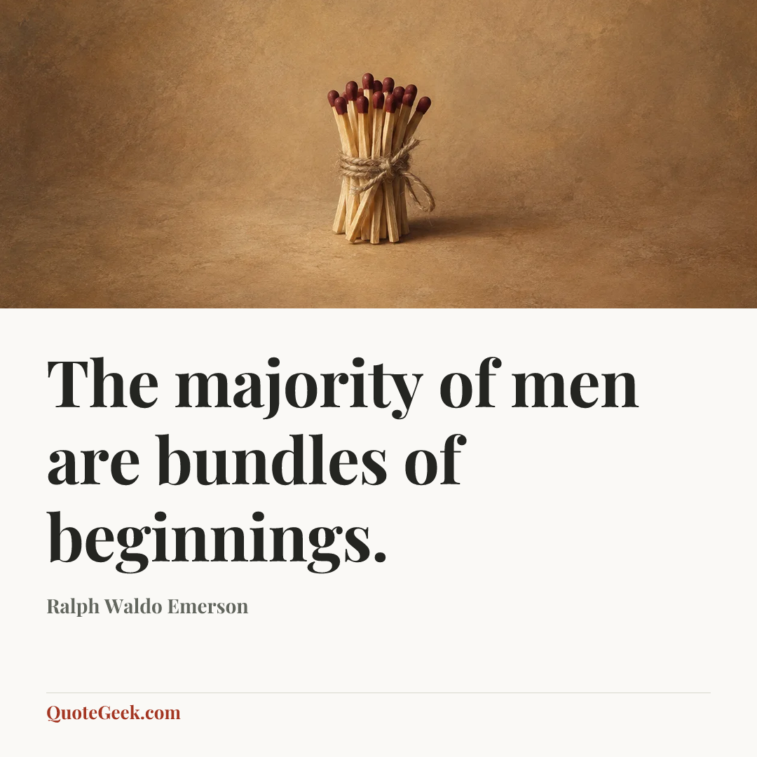 “The majority of men are bundles of beginnings.” — Ralph Waldo Emerson. Illustrated QuoteGeek card.