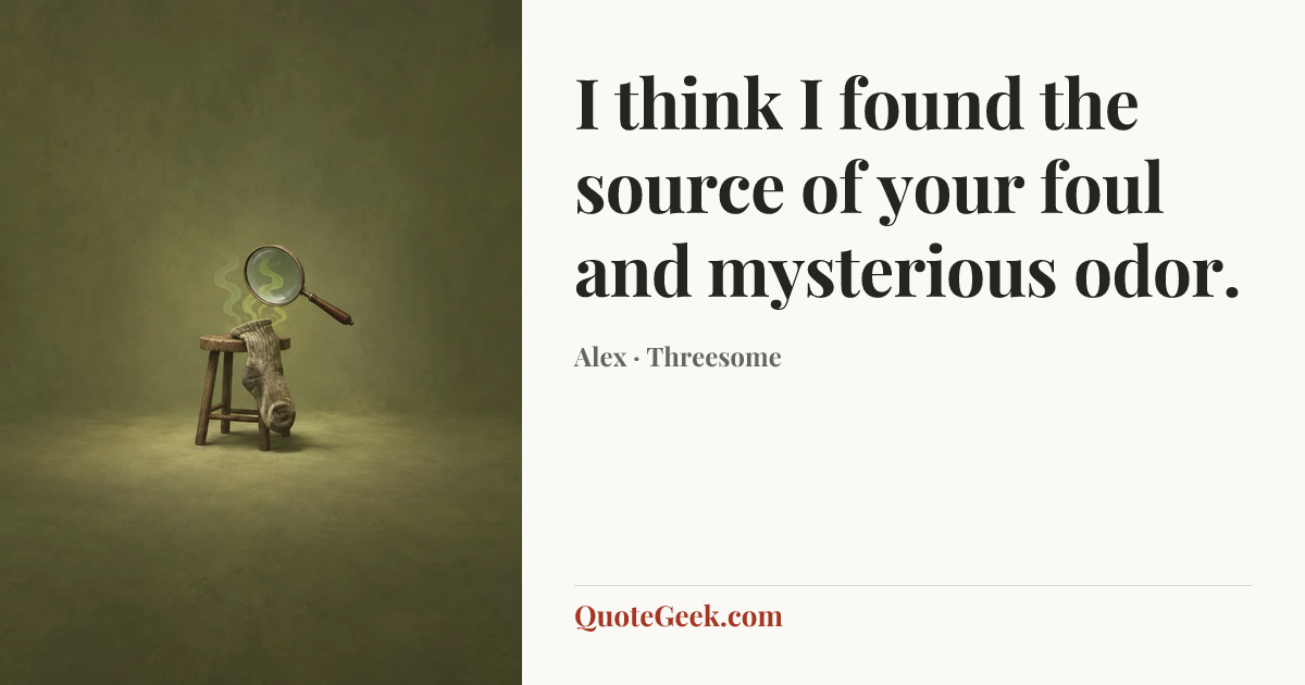 “I think I found the source of your foul and mysterious odor.” — Alex · Threesome. Illustrated QuoteGeek card.