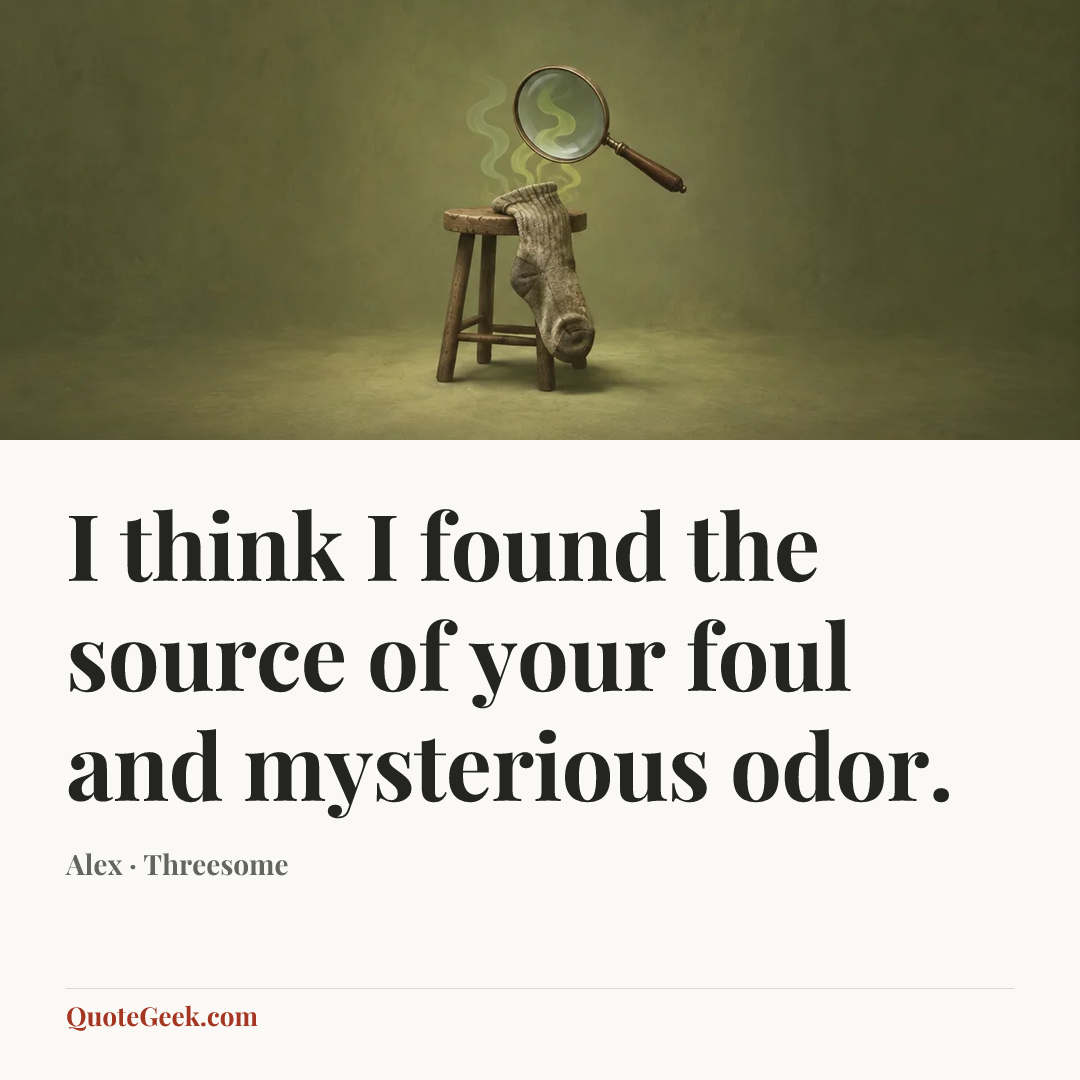 “I think I found the source of your foul and mysterious odor.” — Alex · Threesome. Illustrated QuoteGeek card.