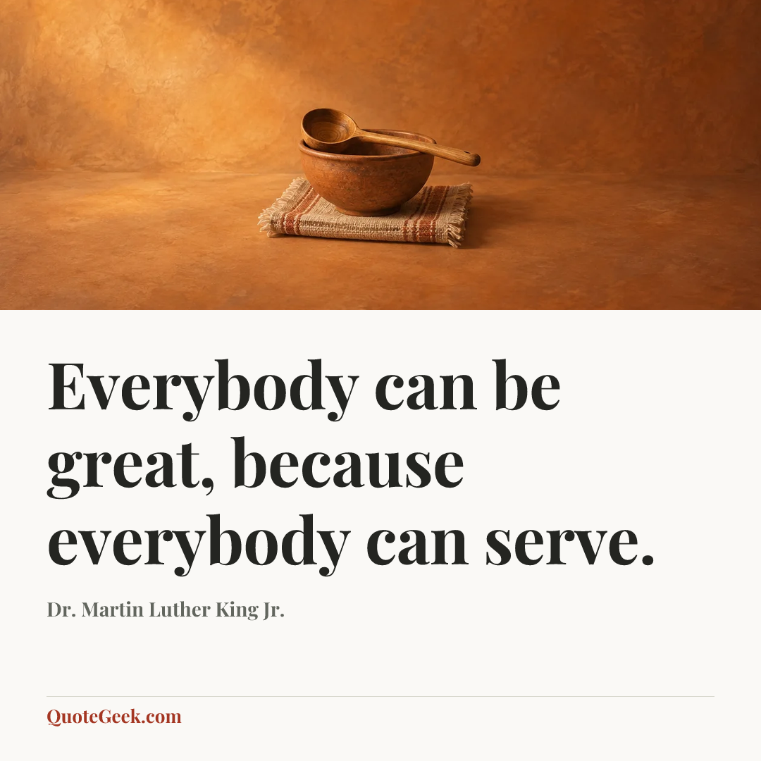 “Everybody can be great, because everybody can serve.” — Dr. Martin Luther King Jr.. Illustrated QuoteGeek card.