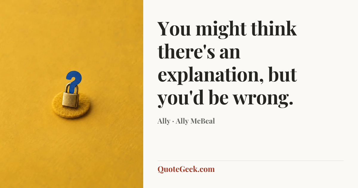 “You might think there's an explanation, but you'd be wrong.” — Ally · Ally McBeal. Illustrated QuoteGeek card.