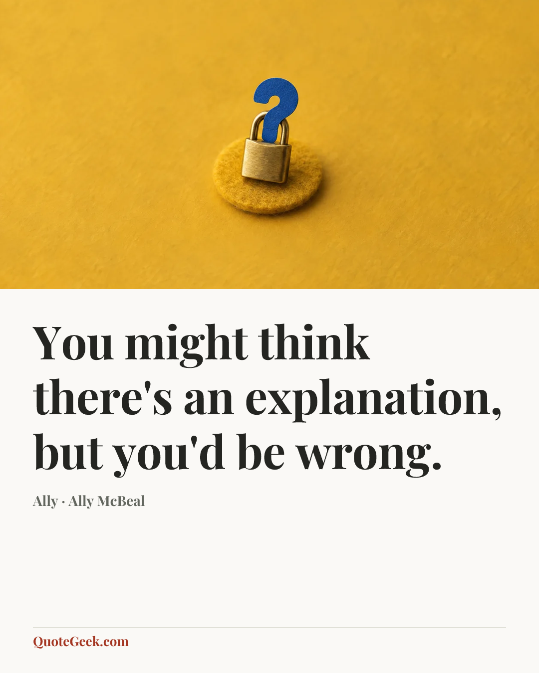 “You might think there's an explanation, but you'd be wrong.” — Ally · Ally McBeal. Illustrated QuoteGeek card.
