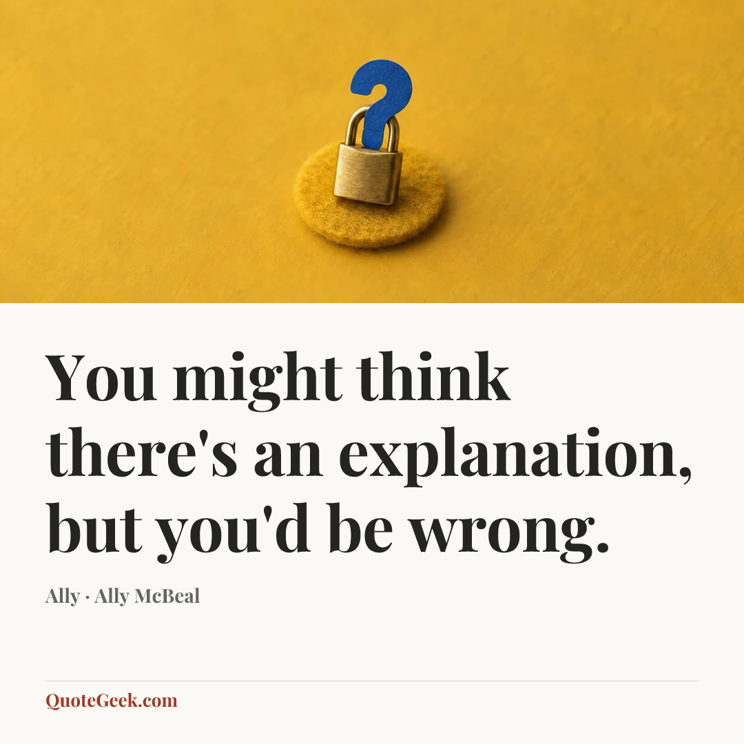 “You might think there's an explanation, but you'd be wrong.” — Ally · Ally McBeal. Illustrated QuoteGeek card.