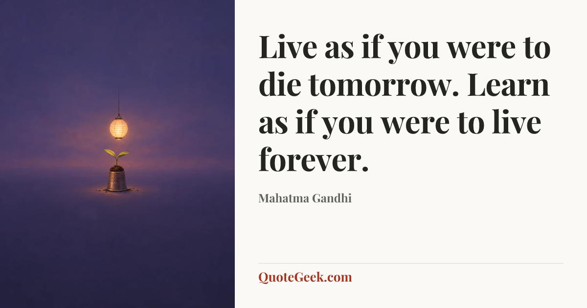“Live as if you were to die tomorrow. Learn as if you were to live forever.” — Mahatma Gandhi. Illustrated QuoteGeek card.