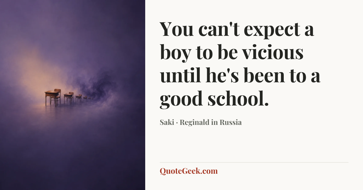 “You can't expect a boy to be vicious until he's been to a good school.” — Saki · Reginald in Russia. Illustrated QuoteGeek card.
