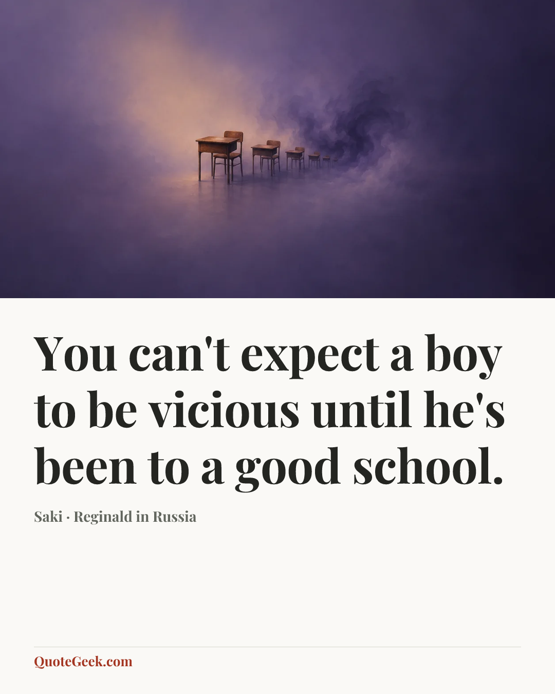 “You can't expect a boy to be vicious until he's been to a good school.” — Saki · Reginald in Russia. Illustrated QuoteGeek card.