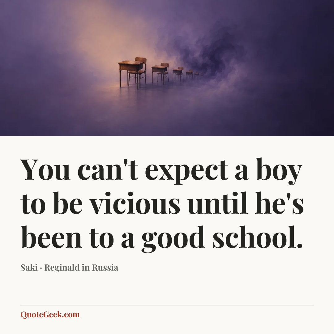 “You can't expect a boy to be vicious until he's been to a good school.” — Saki · Reginald in Russia. Illustrated QuoteGeek card.