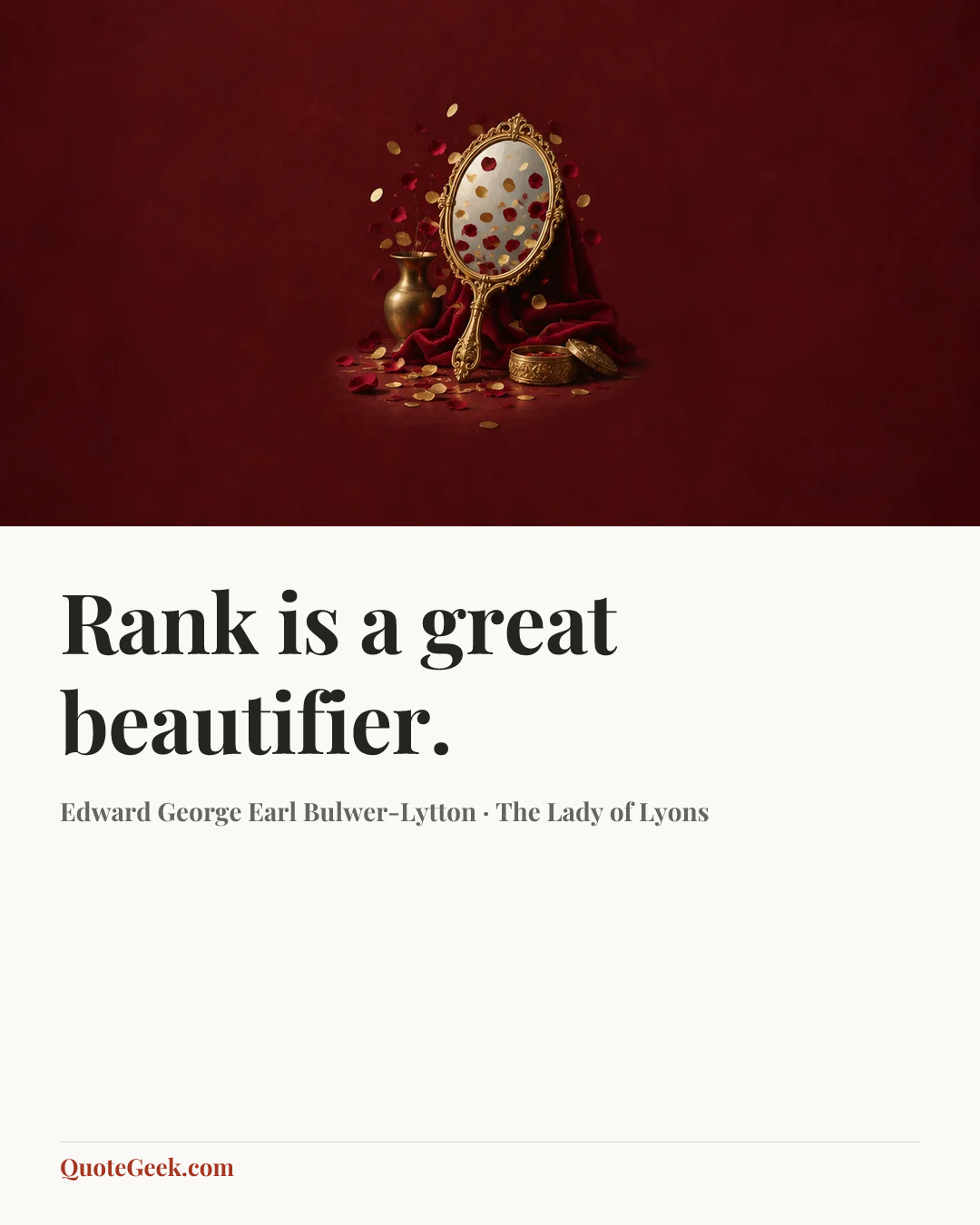 “Rank is a great beautifier.” — Edward George Earl Bulwer-Lytton · The Lady of Lyons. Illustrated QuoteGeek card.