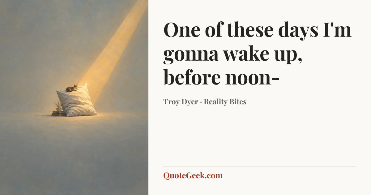 “One of these days I'm gonna wake up, before noon-” — Troy Dyer · Reality Bites. Illustrated QuoteGeek card.