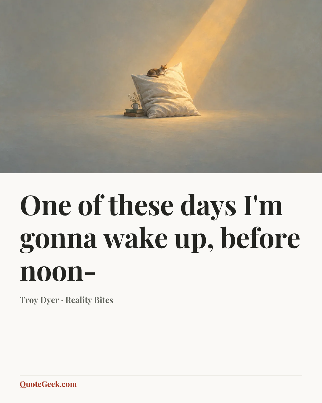 “One of these days I'm gonna wake up, before noon-” — Troy Dyer · Reality Bites. Illustrated QuoteGeek card.