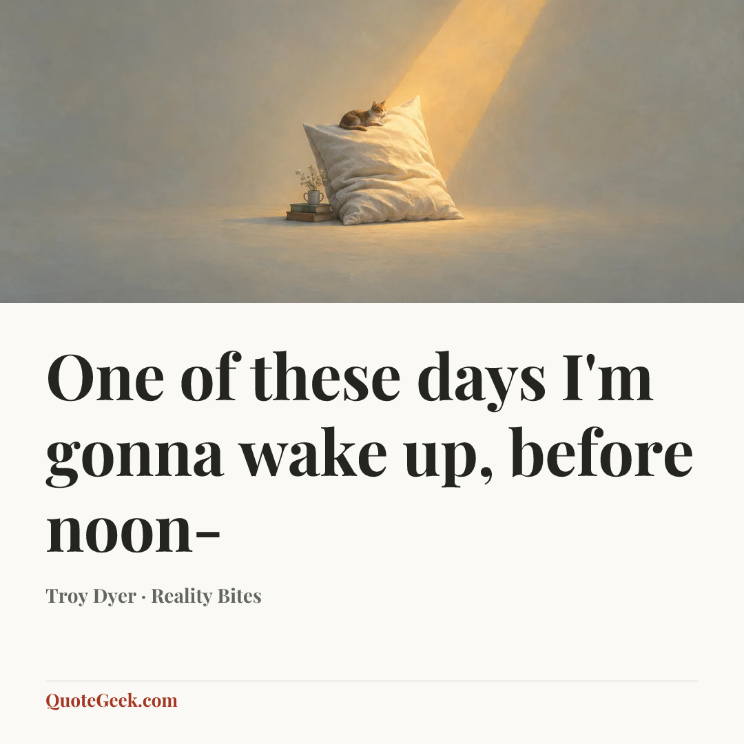“One of these days I'm gonna wake up, before noon-” — Troy Dyer · Reality Bites. Illustrated QuoteGeek card.