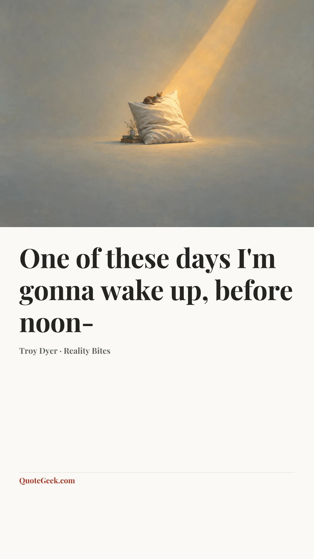 “One of these days I'm gonna wake up, before noon-” — Troy Dyer · Reality Bites. Illustrated QuoteGeek card.