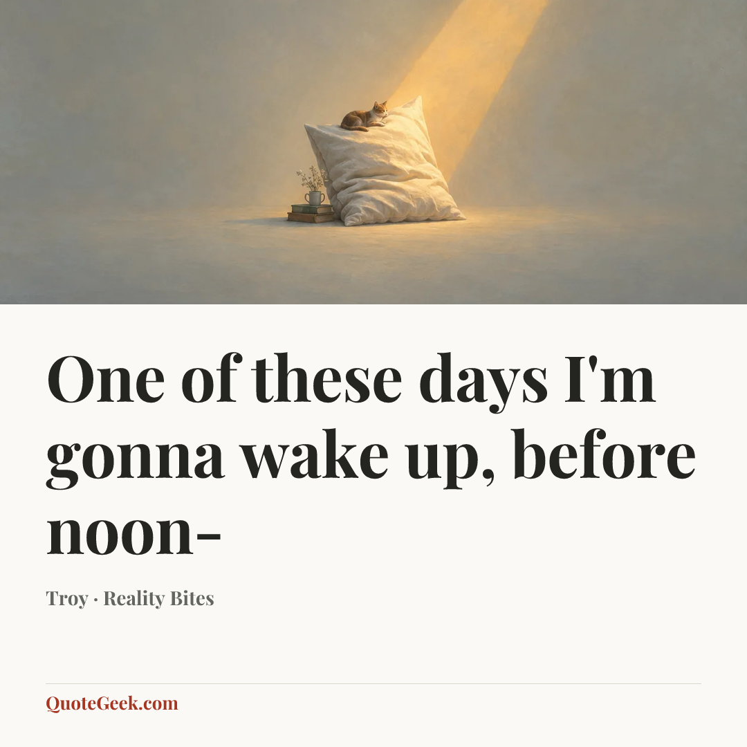 “One of these days I'm gonna wake up, before noon-” — Troy · Reality Bites. Illustrated QuoteGeek card.