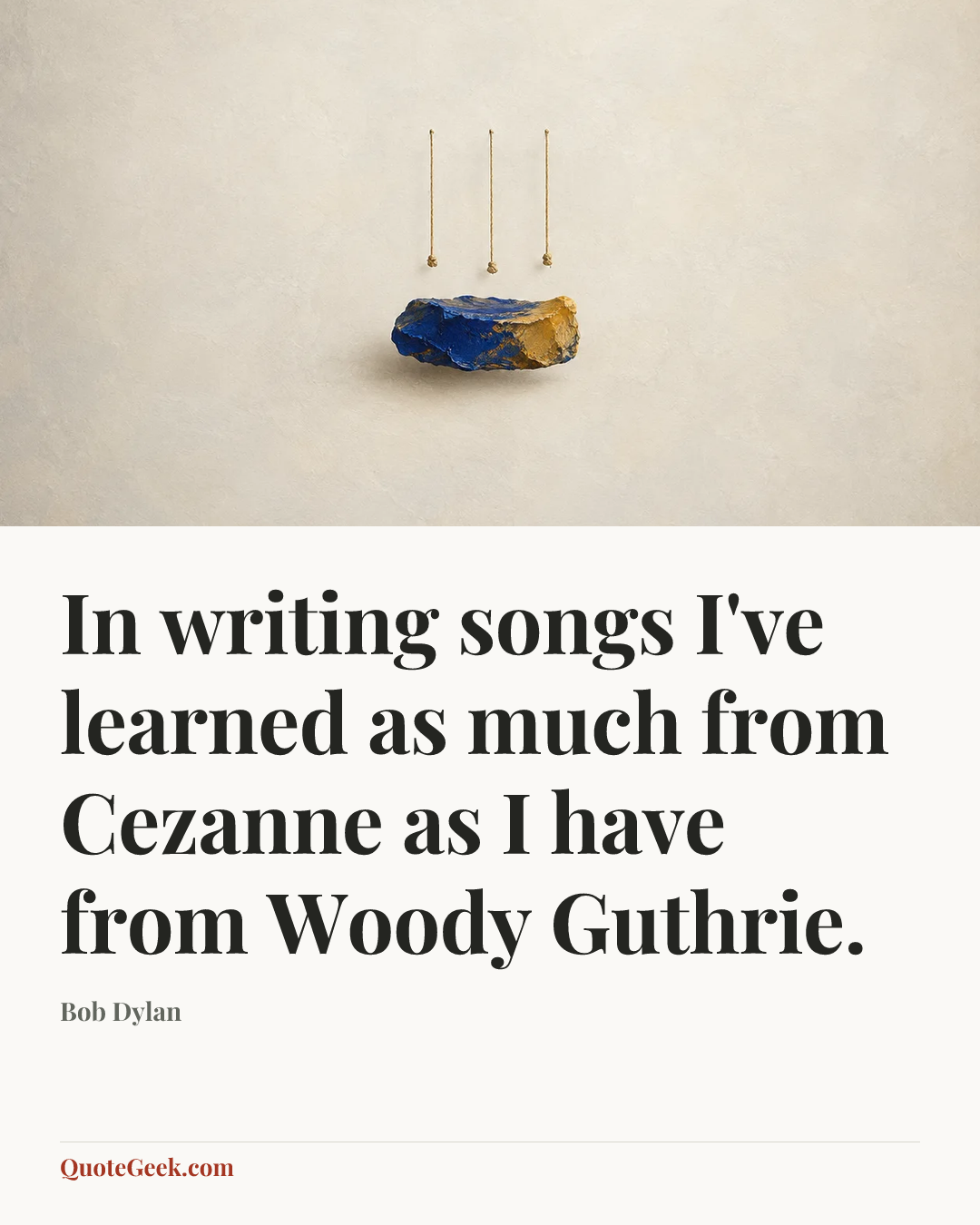 “In writing songs I've learned as much from Cezanne as I have from Woody Guthrie.” — Bob Dylan. Illustrated QuoteGeek card.
