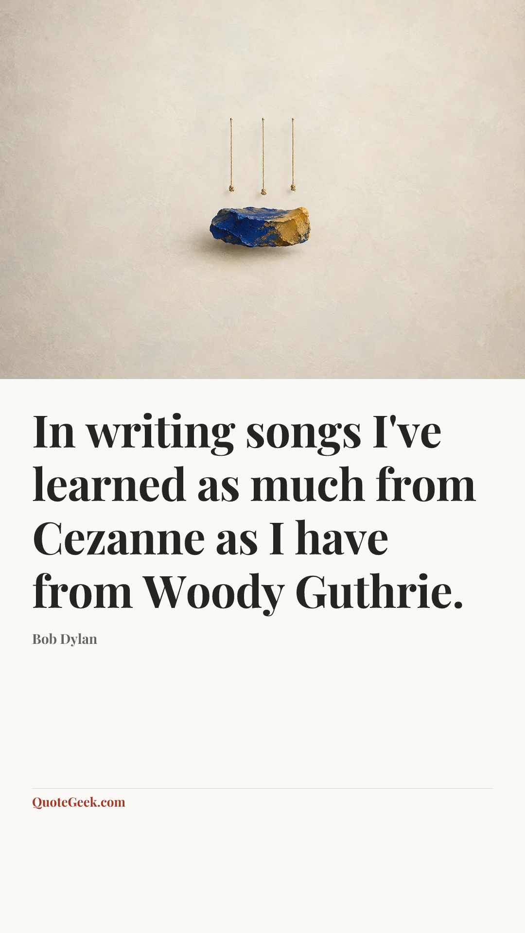 “In writing songs I've learned as much from Cezanne as I have from Woody Guthrie.” — Bob Dylan. Illustrated QuoteGeek card.