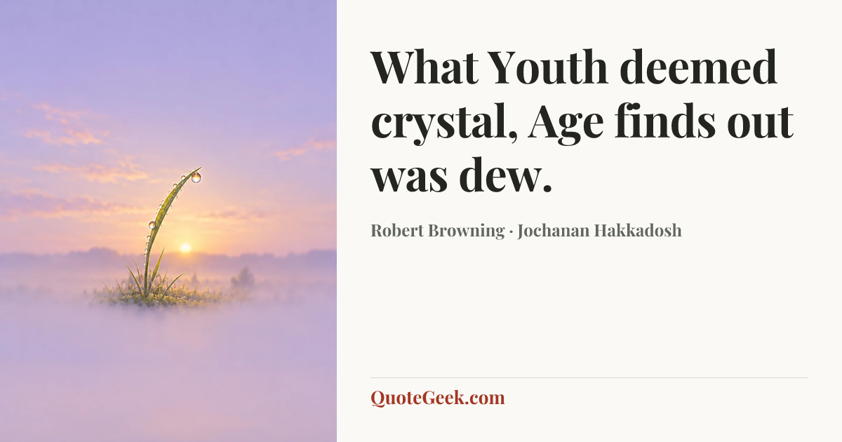 “What Youth deemed crystal,
Age finds out was dew.” — Robert Browning · Jochanan Hakkadosh. Illustrated QuoteGeek card.