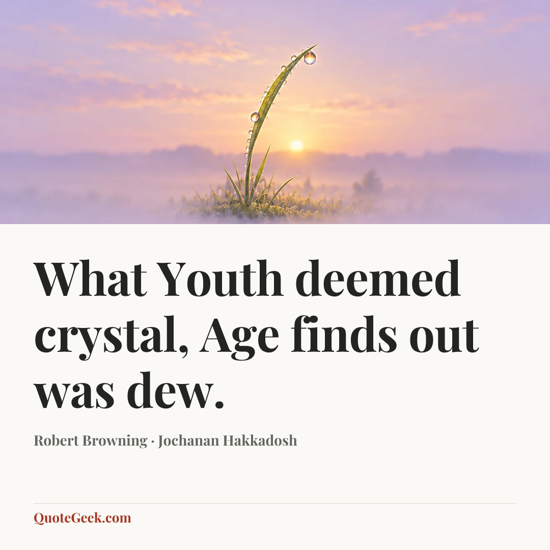 “What Youth deemed crystal,
Age finds out was dew.” — Robert Browning · Jochanan Hakkadosh. Illustrated QuoteGeek card.