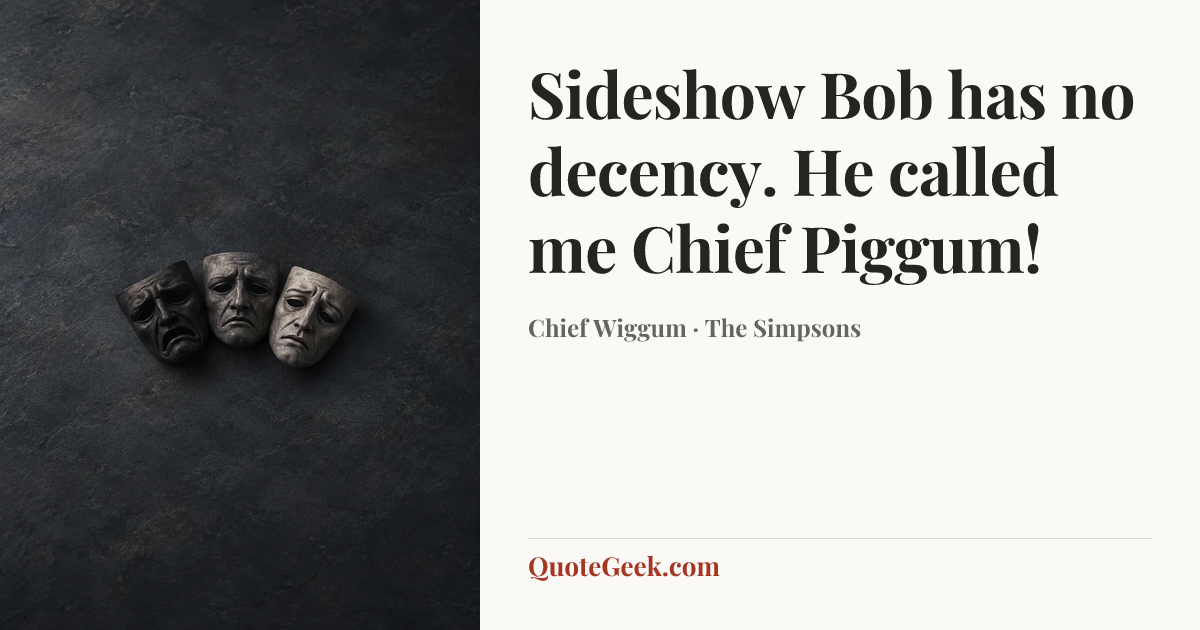 “Sideshow Bob has no decency. He called me Chief Piggum!” — Chief Wiggum · The Simpsons. Illustrated QuoteGeek card.