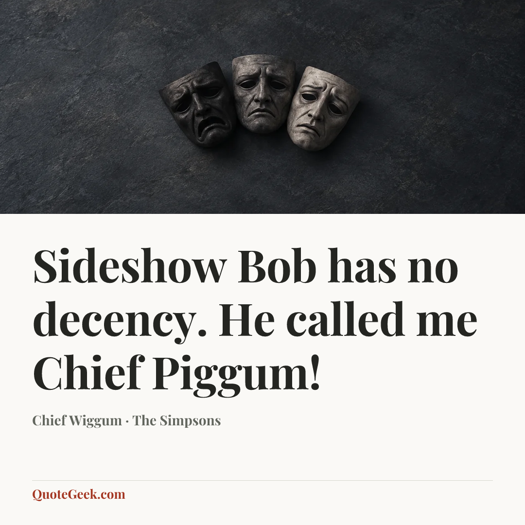 “Sideshow Bob has no decency. He called me Chief Piggum!” — Chief Wiggum · The Simpsons. Illustrated QuoteGeek card.