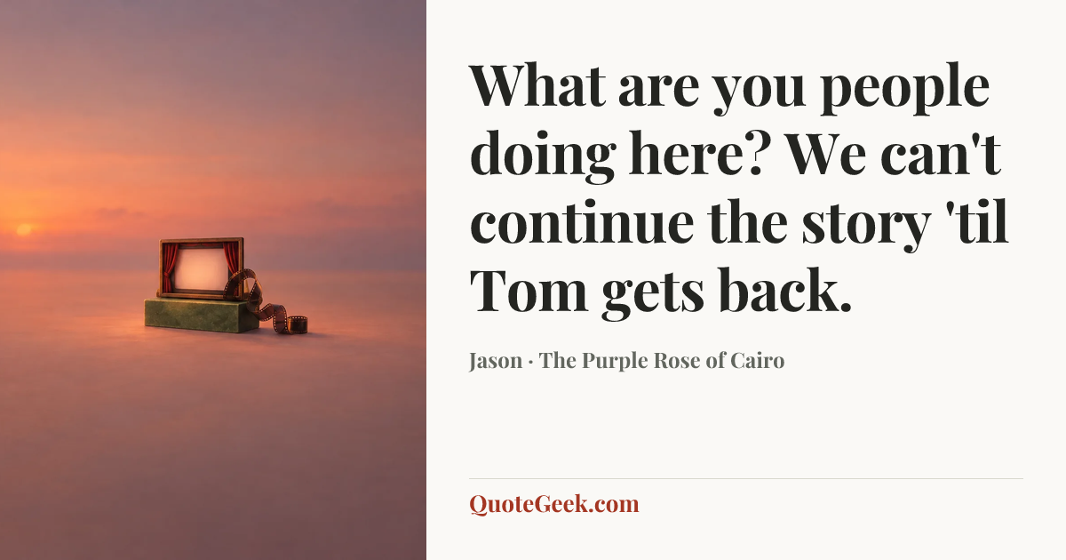 “What are you people doing here? We can't continue the story 'til Tom gets back.” — Jason · The Purple Rose of Cairo. Illustrated QuoteGeek card.