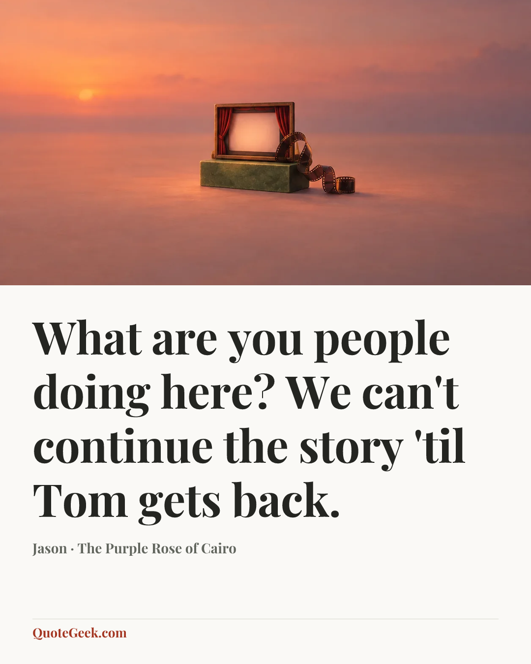 “What are you people doing here? We can't continue the story 'til Tom gets back.” — Jason · The Purple Rose of Cairo. Illustrated QuoteGeek card.