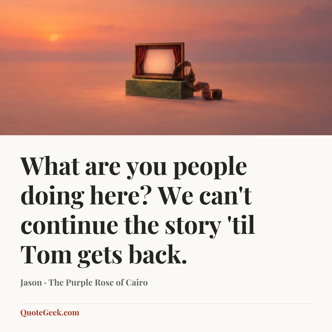 “What are you people doing here? We can't continue the story 'til Tom gets back.” — Jason · The Purple Rose of Cairo. Illustrated QuoteGeek card.