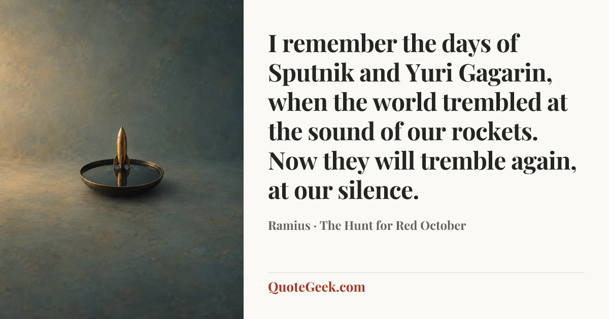 “I remember the days of Sputnik and Yuri Gagarin, when the world trembled at the sound of our rockets. Now they will tremble again, at our silence.” — Ramius · The Hunt for Red October. Illustrated QuoteGeek card.