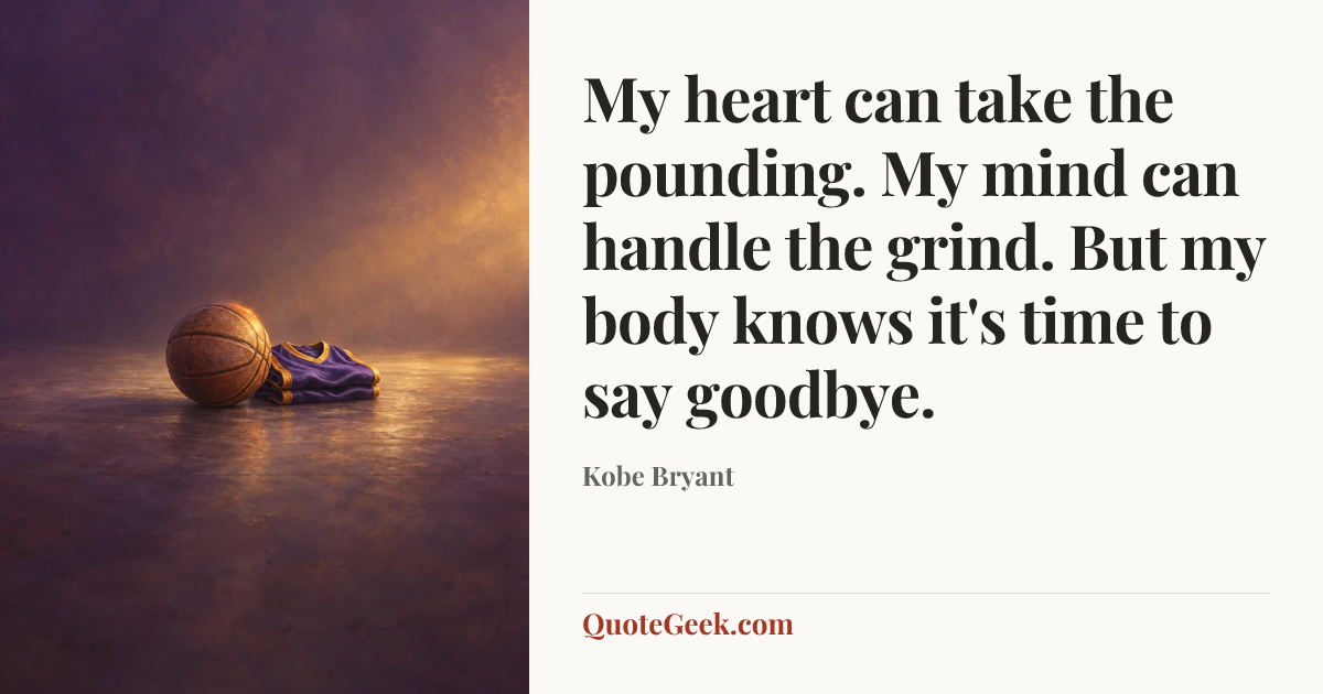 “My heart can take the pounding. My mind can handle the grind. But my body knows it's time to say goodbye.” — Kobe Bryant. Illustrated QuoteGeek card.