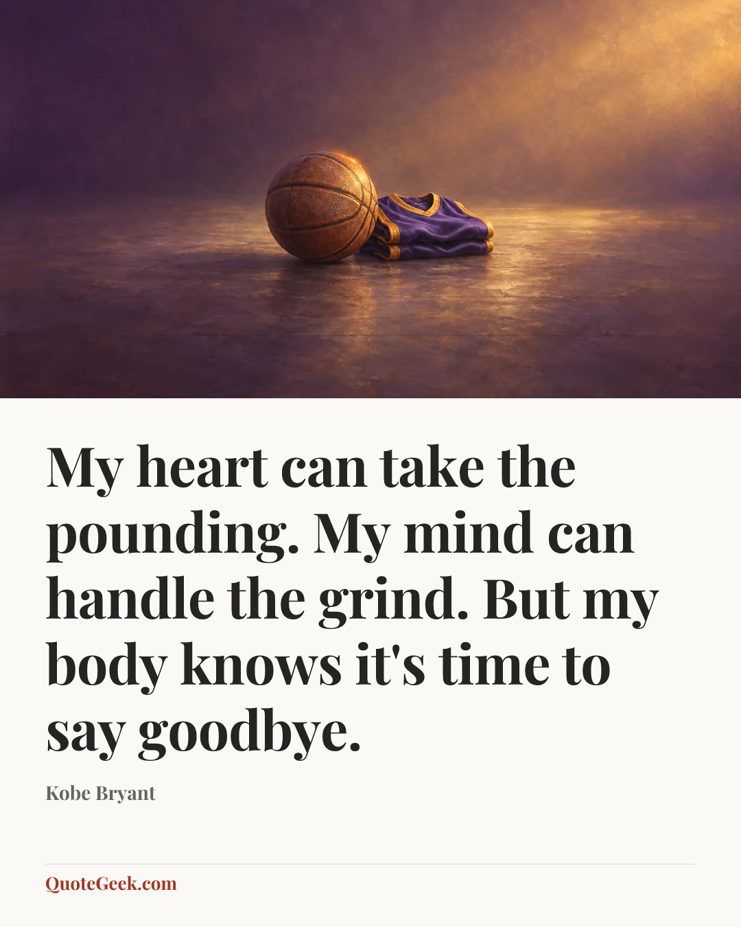 “My heart can take the pounding. My mind can handle the grind. But my body knows it's time to say goodbye.” — Kobe Bryant. Illustrated QuoteGeek card.