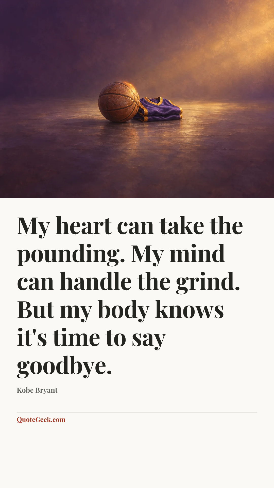 “My heart can take the pounding. My mind can handle the grind. But my body knows it's time to say goodbye.” — Kobe Bryant. Illustrated QuoteGeek card.