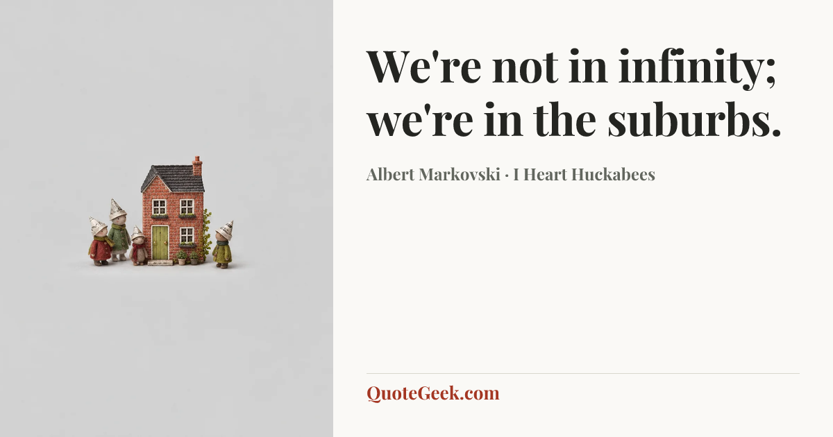 “We're not in infinity; we're in the suburbs.” — Albert Markovski · I Heart Huckabees. Illustrated QuoteGeek card.