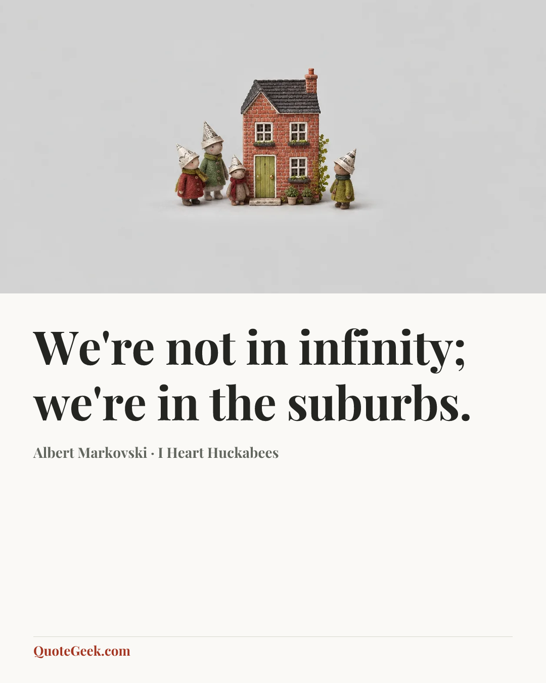 “We're not in infinity; we're in the suburbs.” — Albert Markovski · I Heart Huckabees. Illustrated QuoteGeek card.
