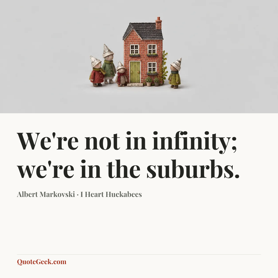 “We're not in infinity; we're in the suburbs.” — Albert Markovski · I Heart Huckabees. Illustrated QuoteGeek card.