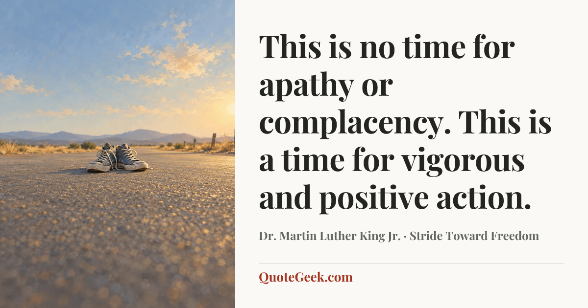 “This is no time for apathy or complacency. This is a time for vigorous and positive action.” — Dr. Martin Luther King Jr. · Stride Toward Freedom. Illustrated QuoteGeek card.