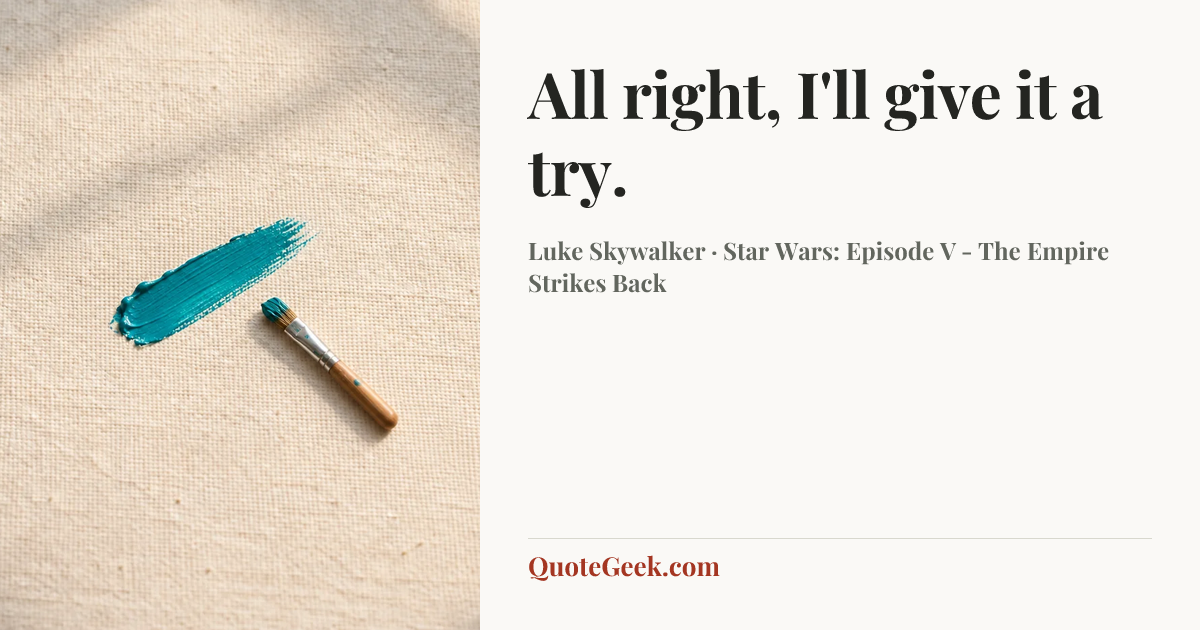 “All right, I'll give it a try.” — Luke Skywalker · Star Wars: Episode V - The Empire Strikes Back. Illustrated QuoteGeek card.