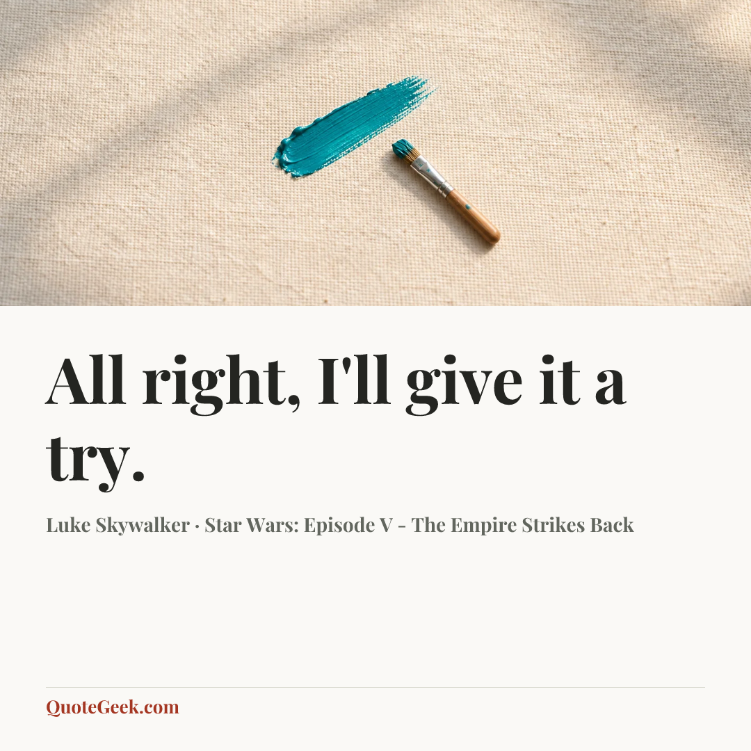 “All right, I'll give it a try.” — Luke Skywalker · Star Wars: Episode V - The Empire Strikes Back. Illustrated QuoteGeek card.