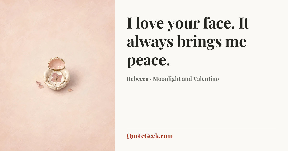 “I love your face. It always brings me peace.” — Rebecca · Moonlight and Valentino. Illustrated QuoteGeek card.