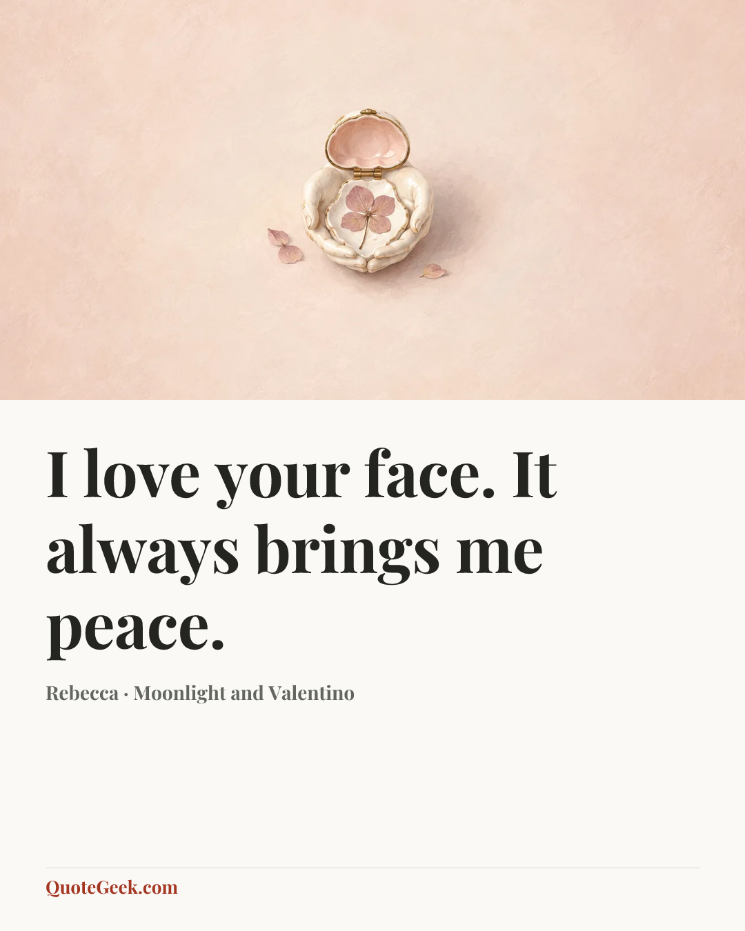 “I love your face. It always brings me peace.” — Rebecca · Moonlight and Valentino. Illustrated QuoteGeek card.