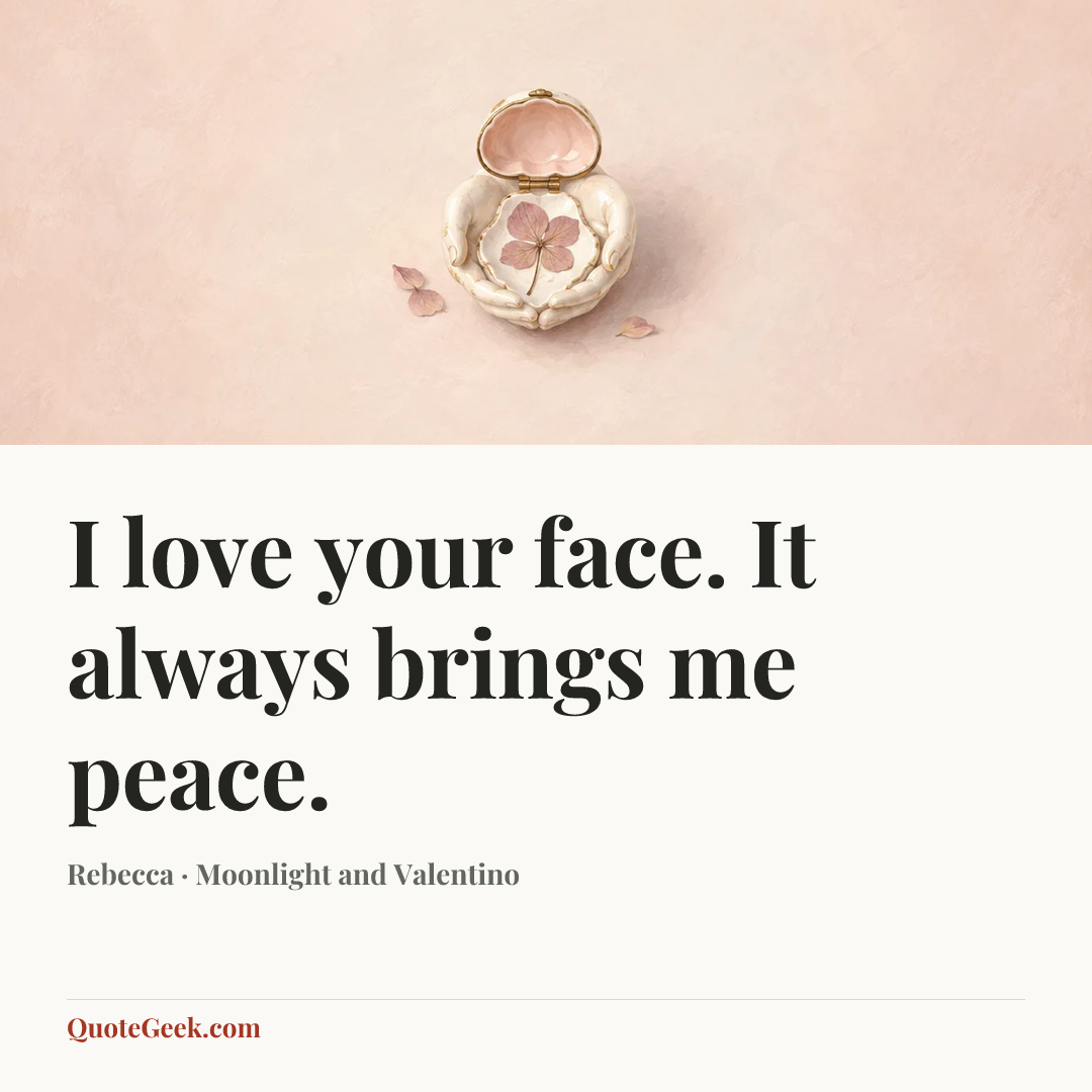 “I love your face. It always brings me peace.” — Rebecca · Moonlight and Valentino. Illustrated QuoteGeek card.